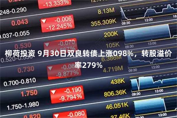柳荷投资 9月30日双良转债上涨098%，转股溢价率279%
