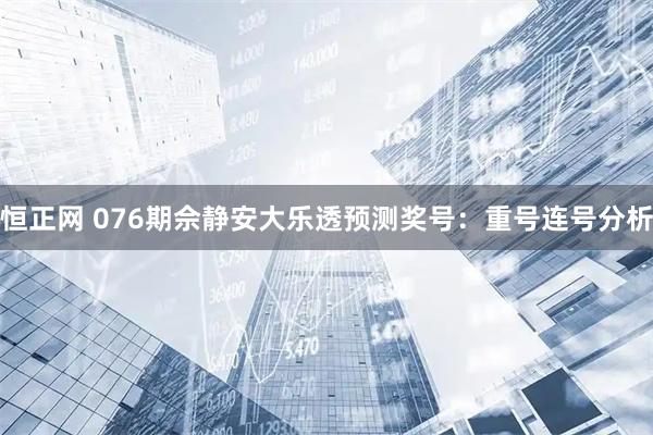 恒正网 076期佘静安大乐透预测奖号：重号连号分析