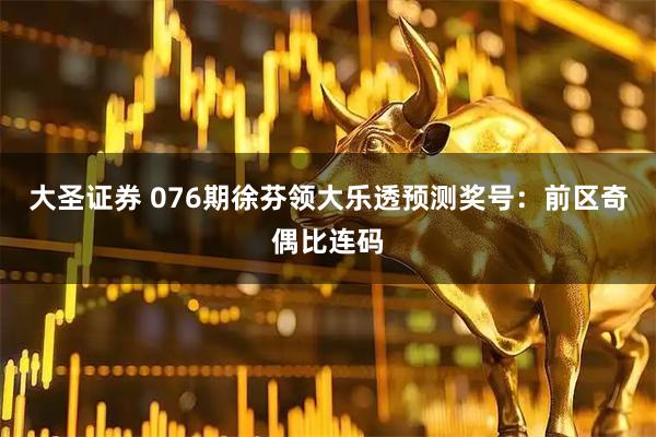 大圣证券 076期徐芬领大乐透预测奖号：前区奇偶比连码